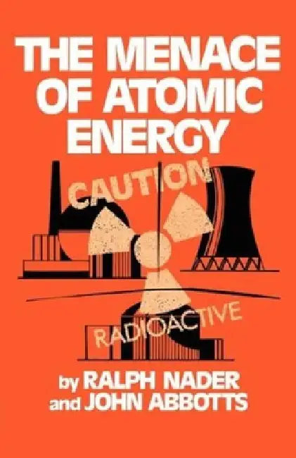 The Menace of Atomic Energy by Ralph Nader