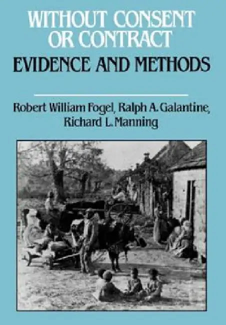 Without Consent or Contract: Evidence and Methods by Robert William Fogel