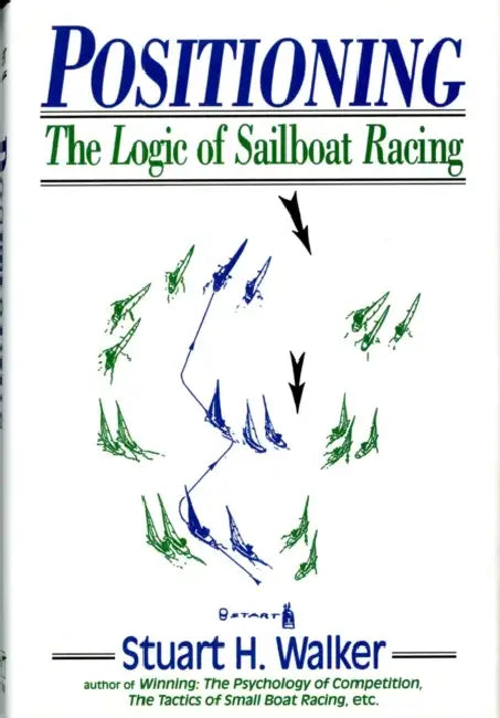 Positioning: The Logic of Sailboat Racing by Stuart H. Walker, Thomas C. Price