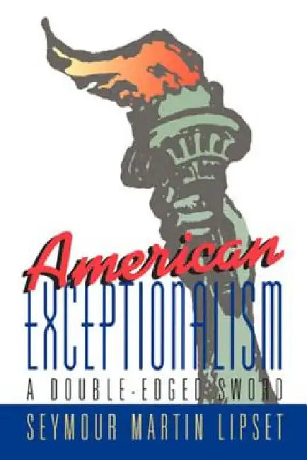 American Exceptionalism: A Double-Edged Sword by Seymour Martin Lipset