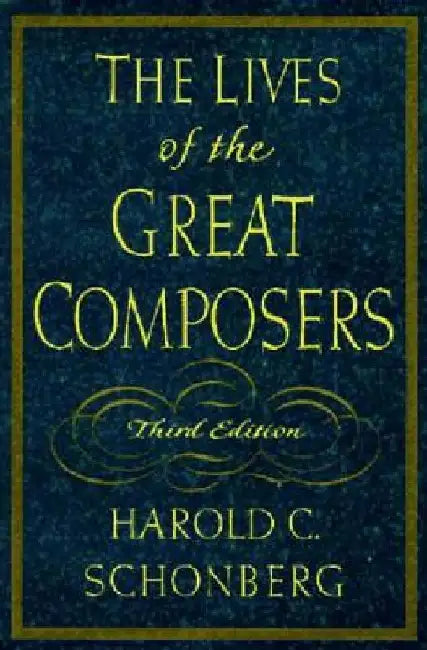 The Lives of the Great Composers by Harold C. Schonberg
