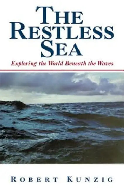 The Restless Sea: Exploring the World Beneath the Waves by Robert Kunzig