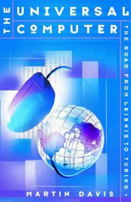The Universal Computer: The Road from Leibnitz to Turing by Martin Davis