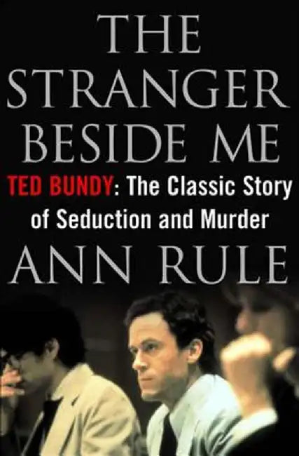 The Stranger Beside Me: Ted Bundy: The Classic Story of Seduction and Murder by Ann Rule