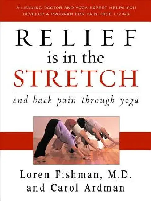 Relief Is in the Stretch: End Back Pain Through Yoga by Loren Fishman