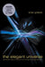 Elegant Universe: Superstrings, Hidden Dimensions, and the Quest for the Ultimate Theory by Brian Greene