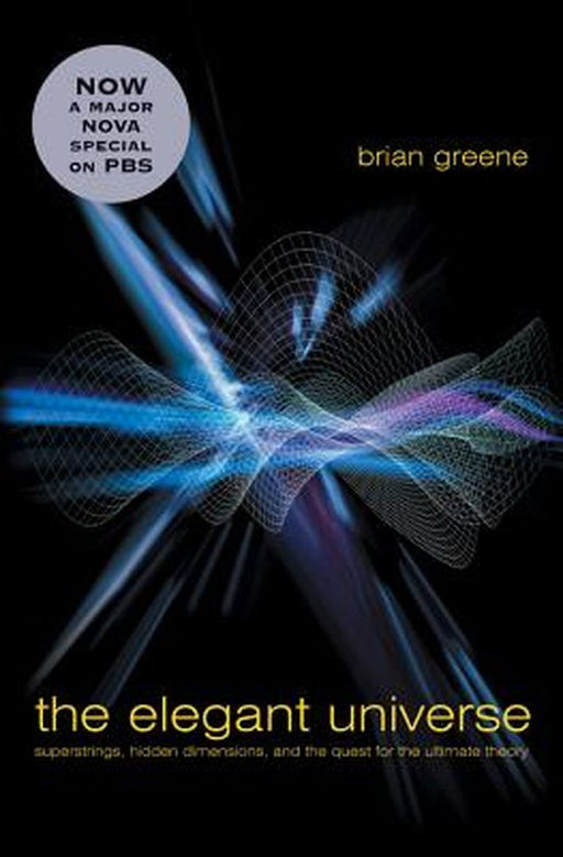 Elegant Universe: Superstrings, Hidden Dimensions, and the Quest for the Ultimate Theory by Brian Greene