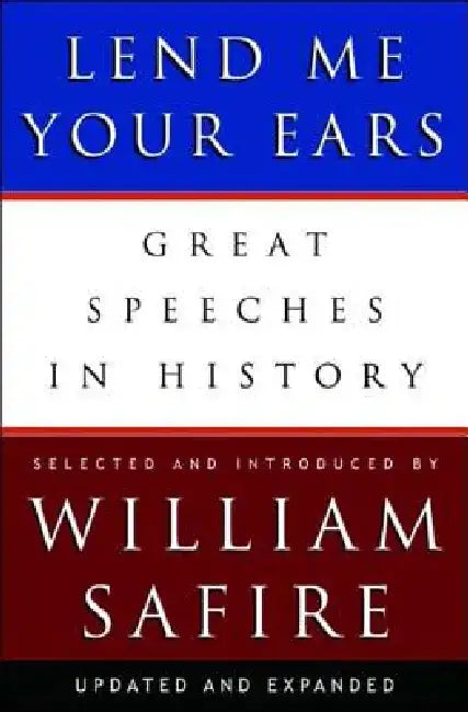 Lend Me Your Ears: Great Speeches in History by William Safire