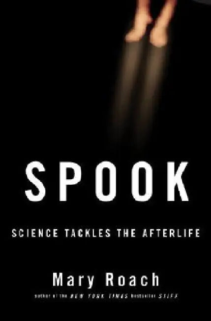 Spook: Science Tackles the Afterlife by Mary Roach