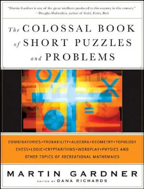 The Colossal Book of Short Puzzles and Problems by Martin Gardner