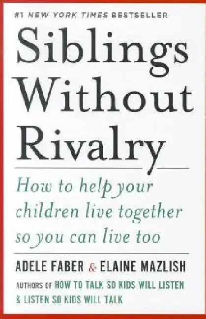 Siblings Without Rivalry: How to Help Your Children Live Together So You Can Live Too by Adele Faber