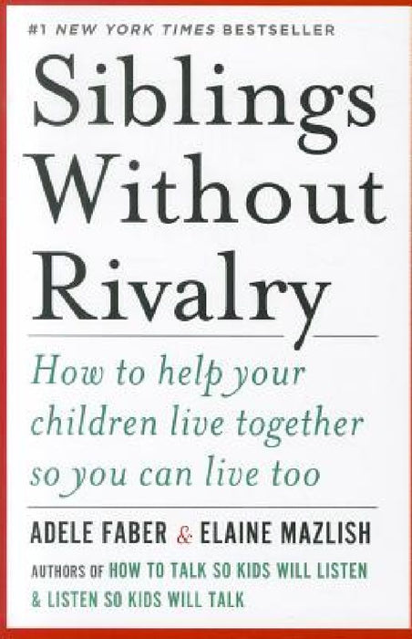 Siblings Without Rivalry: How to Help Your Children Live Together So You Can Live Too by Adele Faber