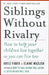 Siblings Without Rivalry: How to Help Your Children Live Together So You Can Live Too by Adele Faber