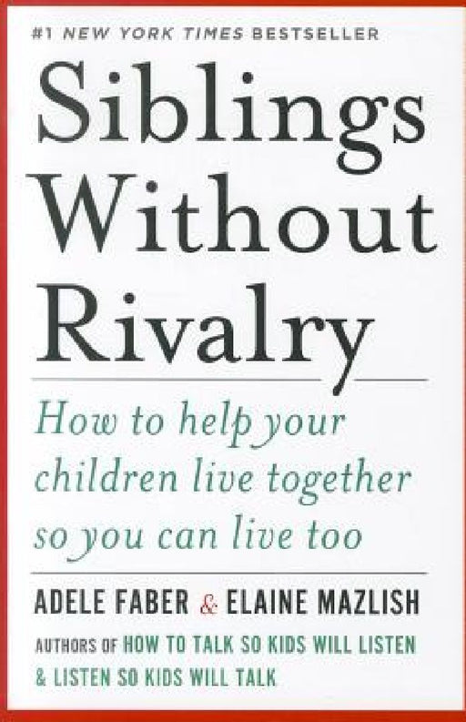 Siblings Without Rivalry: How to Help Your Children Live Together So You Can Live Too by Adele Faber