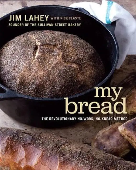 My Bread: The Revolutionary No-Work, No-Knead Method by Jim Lahey