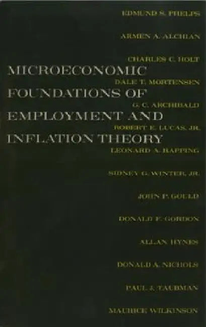 The Microeconomic Foundations of Employment and Inflation Theory by Edmund S. Phelps