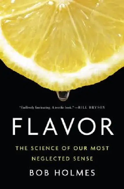 Flavor: The Science of Our Most Neglected Sense by Bob Holmes
