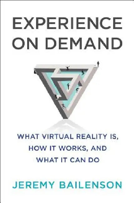 Experience on Demand: What Virtual Reality Is, How It Works, and What It Can Do by Jeremy Bailenson