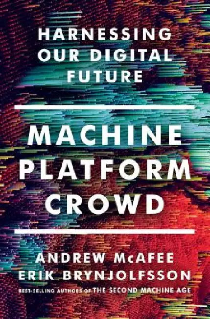 Machine, Platform, Crowd: Harnessing Our Digital Future by Andrew McAfee