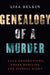 Genealogy of a Murder: Four Generations, Three Families, One Fateful Night by Lisa Belkin