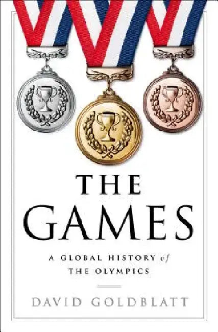 The Games: A Global History of the Olympics by David Goldblatt