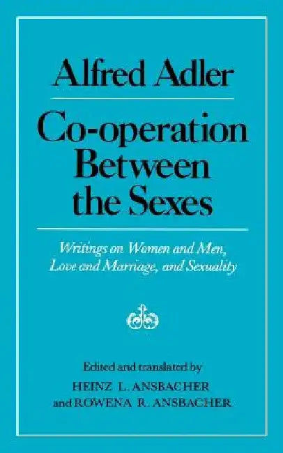 Cooperation Between the Sexes: Writings on Women and Men, Love and Marriage, and Sexuality by Alfred Adler