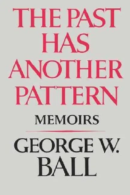 The Past Has Another Pattern: Memoirs by George W., Jr. Ball