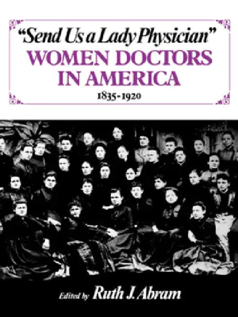 Send Us a Lady Physician: Women Doctors in America, 1835-1920 by Ruth Abram
