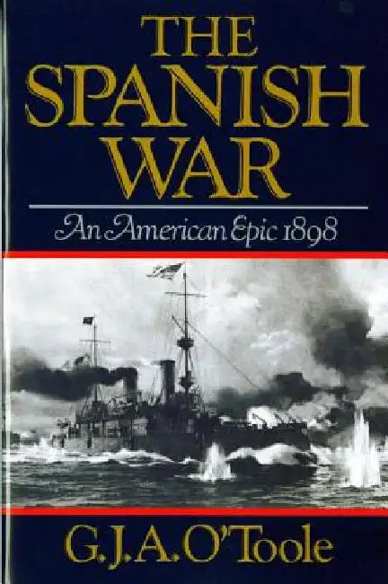 Spanish War: An American Epic 1898 by G. J. A. O'Toole