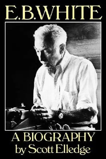 E.B. White: A Biography by Scott Elledge