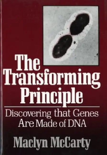 The Transforming Principle: Discovering That Genes Are Made of DNA by Maclyn McCarty
