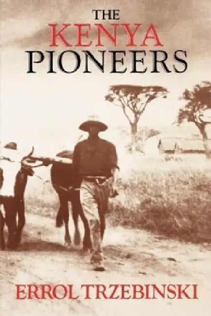 The Kenya Pioneers by Errol Trzebinski