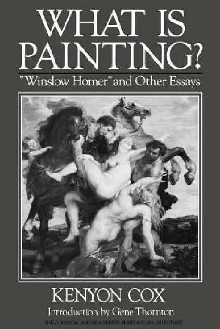 What Is Painting?: Winslow Homer and Other Essays by Kenyon Cox