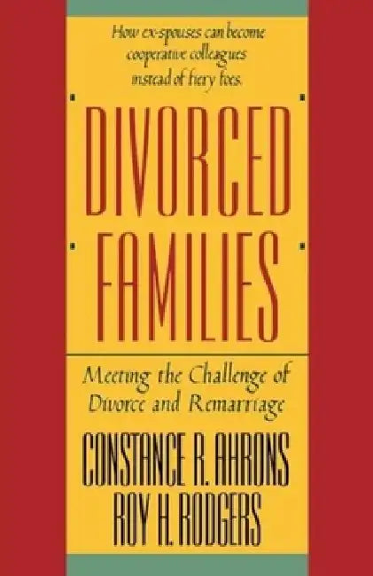 Divorced Families: Meeting the Challenge of Divorce and Remarriage by Constance R. Ahrons