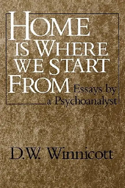 Home Is Where We Start from: Essays by a Psychoanalyst by Donald Woods Winnicott