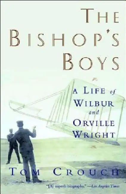Bishop's Boys: A Life of Wilbur and Orville Wright (Revised) by Tom D. Crouch