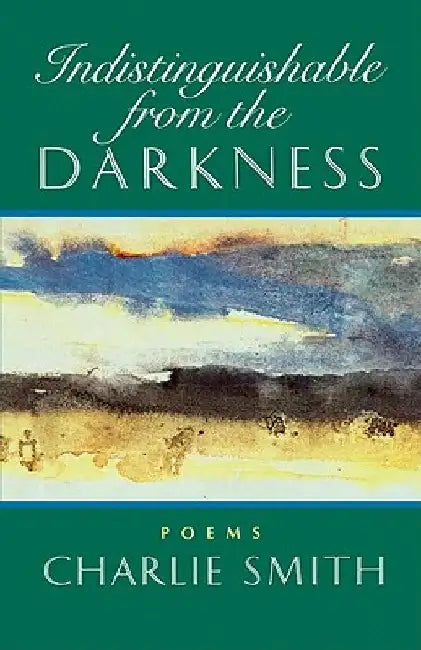Indistinguishable from the Darkness: Poems by Charlie Smith