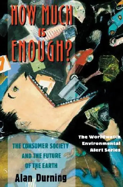 How Much Is Enough?: The Consumer Society and the Future of the Earth by Alan Durning