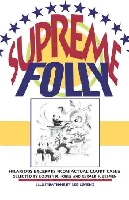 Supreme Folly: Hilarious Excerpts from Actual Court Cases by Rodney R. Jones