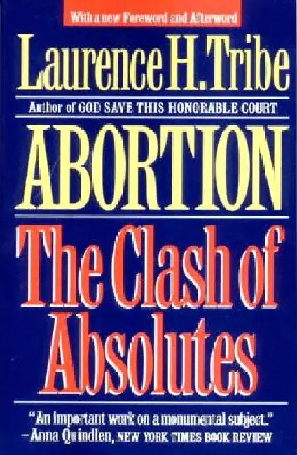 Abortion: The Clash of Absolutes by Laurence H. Tribe