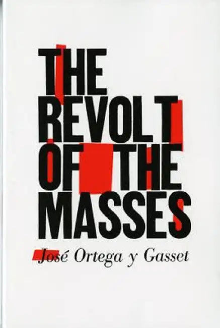 The Revolt of the Masses by Jose Ortega y. Gasset
