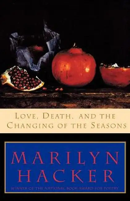 Love, Death, and the Changing of the Seasons by Marilyn Hacker