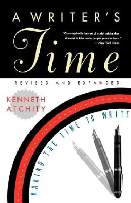 A Writer's Time: Making the Time to Write by Kenneth J. Atchity
