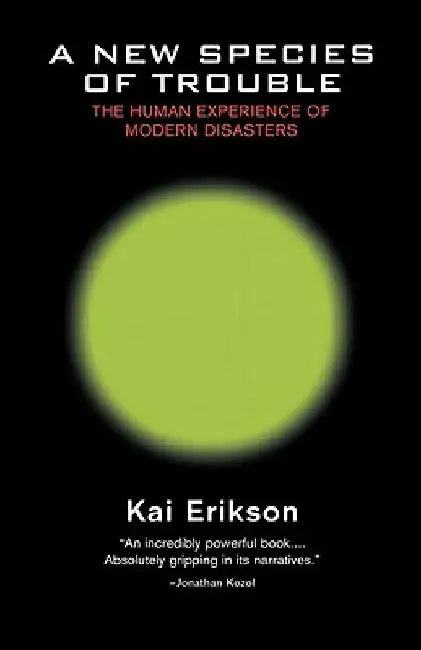 A New Species of Trouble: The Human Experience of Modern Disasters by Kai T. Erikson