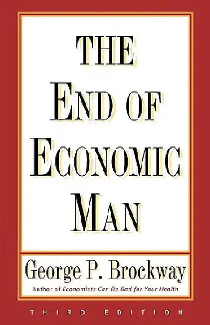 End of Economic Man: Principles of Any Future Economics by George P. Brockway