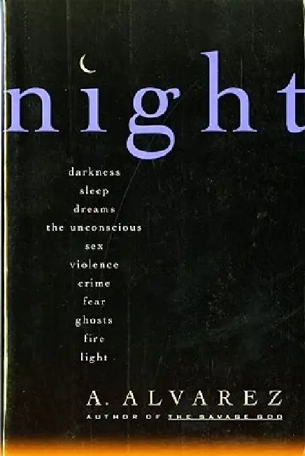 Night: Night Life, Night Language, Sleep, and Dreams by A. Alvarez