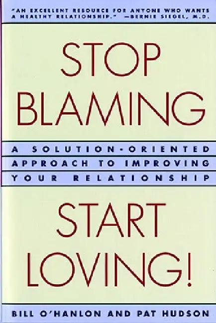 Stop Blaming, Start Loving!: A Solution-Oriented Approach to Improving Your Relationship by Patricia Hudson O'Hanlon, Bill O'Hanlon