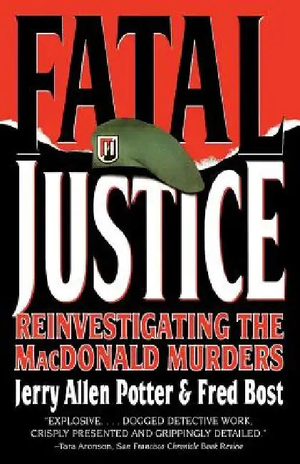 Fatal Justice: Reinvestigating the MacDonald Murders by Jerry Allen Potter