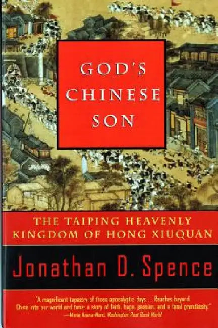 God's Chinese Son: The Taiping Heavenly Kingdom of Hong Xiuquan by Jonathan D. Spence