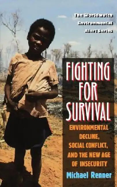 Fighting for Survival: Environmental Decline, Social Conflict, and the New Age of Insecurity by Michael Renner